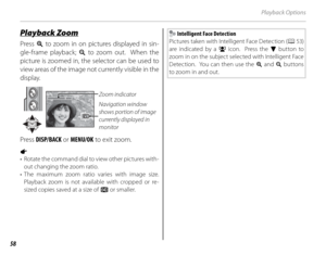 Page 7258
Playback Options
 Playback Zoom Playback  Zoom
Press k to zoom in on pictures displayed in sin-
gle-frame playback; n to zoom out.  When the 
picture is zoomed in, the selector can be used to 
view areas of the image not currently visible in the 
display.
Navigation window 
shows portion of image 
currently displayed in 
monitor Zoom indicator
Press  DISP/BACK  or MENU/OK  to exit zoom.
a 
 •  Rotate the command dial to view other pictures with-
out changing the zoom ratio.
• The maximum zoom ratio...