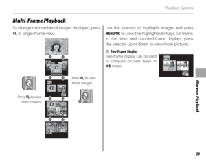 Page 7359
More on Playback
Playback Options
 Multi-Frame Playback Multi-Frame  Playback
To change the number of images displayed, press 
n in single-frame view.
Press n to view 
more images.
100-0001100-0001
Press  k to view 
fewer images.
Use the selector to highlight images and press 
MENU/OK  to view the highlighted image full frame. 
In the nine- and hundred-frame displays, press 
the selector up or down to view more pictures.
b Two-Frame Display
Two-frame display can be used 
to compare pictures taken in...