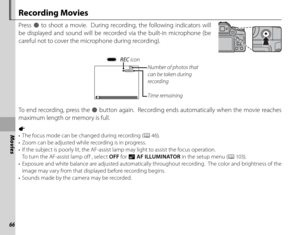 Page 8066
Movies
 Recording  Movies
Press z to shoot a movie.  During recording, the following indicators will 
be displayed and sound will be recorded via the built-in microphone (be 
careful not to cover the microphone during recording).
18m39s98Number of photos that 
can be taken during 
recording
Time remaining
y REC  icon
To end recording, press the  z button again.  Recording ends automatically when the movie reaches 
maximum length or memory is full.
a 
•  The focus mode can be changed during recording (...