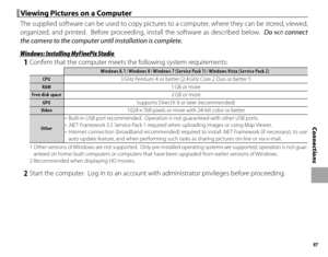 Page 11397
Connections
 Viewing Pictures on a Computer Viewing Pictures on a Computer
The supplied software can be used to copy pictures to a computer, where they can be stored, viewed, 
organized, and printed.  Before proceeding, install the software as described below.  Do 
NOT connect 
the camera to the computer until installation is complete.
 Windows: Installing MyFinePix Studio Windows: Installing MyFinePix Studio
 1  Confi rm that the computer meets the following system requirements:
Windows 8.1 / Windows...