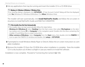 Page 11498
Viewing Pictures on a Computer
 3  Exit any applications that may be running and insert the installer CD in a CD-ROM drive.
  Windows 8.1/Windows 8/Windows 7/Windows Vista  Windows 8.1/Windows 8/Windows 7/Windows Vista
If an AutoPlay dialog is displayed, click  SETUP.EXE.  A “User Account Control” dialog will then be displayed; 
click Ye s  ( Windows 8.1/Windows 8/Windows 7) or  Allow ( Windows Vista).
 The installer will start automatically; click Install MyFinePix Studio  and follow the on-screen...