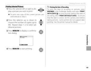 Page 119103
Connections
Printing Pictures via USB
Printing Selected PicturesPrinting Selected Pictures
 1 Press the selector left or right to dis-
play a picture you wish to print.
 
R To print one copy of the current picture, pro-
ceed directly to Step 3.
 2 Press the selector up or down to 
choose the number of copies (up to 
99).  Repeat steps 1–2 to select ad-
ditional pictures.
 3 Press  MENU/OK to display a confi rma-
tion dialog.
PRINT THESE FRAMES
TOTAL: 9 SHEETS
CANCELYES
 4 Press  MENU/OK to start...