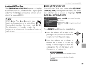 Page 121105
Connections
Printing Pictures via USB
 Creating a DPOF Print Order Creating a DPOF Print Order
The K PRINT ORDER (DPOF) option in the play-
back menu can be used to create a digital “print 
order” for PictBridge-compatible printers or de-
vices that support DPOF.
  DPOF DPOF
DPOF (Digital  Print Order  Format) is stan-
dard that allows pictures to be printed from 
“print orders” stored on the memory card.  
The information in the order includes the 
pictures to be printed and the number of copies of...