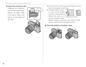 Page 3014
Inserting the Battery and a Memory Card
   3  Insert the memory card.Holding the memory 
card in the orientation 
shown at right, slide 
it in until it clicks into 
place at the back of 
the slot.
Click
 
Q  Be sure card is in the correct orientation; do not 
insert at an angle or use force.
 
Q  SD/SDHC/SDXC  memo-
ry cards can be locked, 
making it impossible to 
format the card or to 
record or delete images.  
Before inserting a memory card, slide the write-
protect switch to the unlocked...