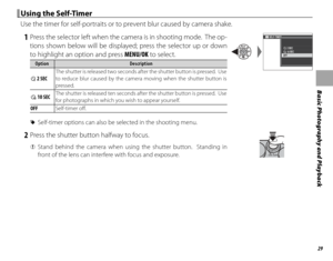 Page 4529
Basic Photography and Playback
  Using the Self-TimerUsing the Self-Timer
Use the timer for self-portraits or to prevent blur caused by camera shake.
 1  Press the selector left when the camera is in shooting mode.  The op-tions shown below will be displayed; press the selector up or down 
to highlight an option and press MENU/OK to select.
OptionOptionDescriptionDescription
RR  2 SEC  2 SEC The shutter is released two seconds after the shutter button is pressed.  Use 
to reduce blur caused by the...