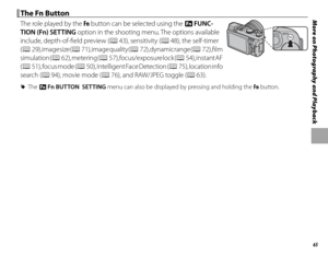 Page 8165
More on Photography and Playback The Fn Button The Fn Button
The role played by the Fn button can be selected using the  F FUNC-
TION (Fn) SETTING option in the shooting menu. The options available 
include, depth-of-fi eld preview (P  43), sensitivity (P 48), the self-timer 
( P   29), image size (P   71), image quality (P   72), dynamic range (P  72), fi  lm 
simulation (P   62), metering (P   57), focus/exposure lock (P   54), instant AF 
( P  51), focus mode (P  50), Intelligent Face Detection (P...