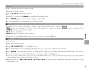 Page 9579
Menus
Using the Menus: Playback Mode
ee RESIZE RESIZE
Create a cropped copy of the current picture.
 
1 Display the desired picture.
 
2 Select  e RESIZE in the playback menu.
 
3 Highlight a size and press MENU/OK to display a confi rmation dialog.
 
4 Press  MENU/OK again to save the resized copy to a separate fi le.
 
R The sizes available vary with the size of the original image.
 D D PROTECT PROTECT
Protect pictures from accidental deletion.  Highlight one of the following options and press...