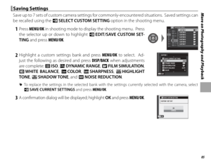 Page 10185
More on Photography and Playback Saving Settings Saving  Settings
Save up to 7 sets of custom camera settings for commonly-encountered situations.  Saved settings can 
be recalled using the u SELECT CUSTOM SETTING  option in the shooting menu.
 1 Press MENU/OK in shooting mode to display the shooting menu.  Press 
the selector up or down to highlight K  EDIT/SAVE CUSTOM SET-
TING and press MENU/OK.PSHOOTING MENU
EDIT/SAVE CUSTOM SETTING
OFF35mm
OFF50mm
ON
ON0OCUSTOM 1CUSTOM 2CUSTOM 3CUSTOM 4CUSTOM...