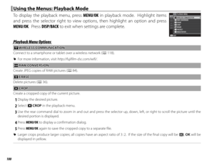 Page 116100
 Using the Menus: Playback Mode Using the Menus: Playback Mode
To display the playback menu, press MENU/OK in playback mode.  Highlight items 
and press the selector right to view options, then highlight an option and press 
MENU/OK.  Press DISP/BACK to exit when settings are complete.RAW CONVERSION
PLAYBACK MENU
ERASE
CROP
RESIZE
PROTECT
IMAGE ROTATE
EXITWIRELESS COMMUNICATION
Playback Menu OptionsPlayback Menu Options
 r r WIRELESS COMMUNICATION WIRELESS  COMMUNICATION
Connect to a smartphone or...