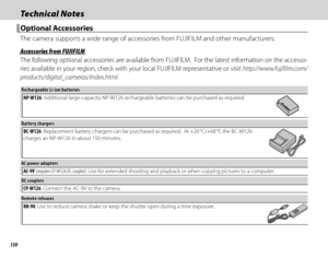Page 146130
Technical NotesTechnical Notes
 Optional Accessories Optional  Accessories
The camera supports a wide range of accessories from FUJIFILM and other manufacturers.
 Accessories from FUJIFILM Accessories from FUJIFILM
The following optional accessories are available from FUJIFILM.  For the latest information on the accesso-
ries available in your region, check with your local FUJIFILM representative or visit http://www.fujifilm.com/
products/digital_cameras/index.html.
Rechargeable Li-ion...