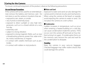 Page 150134
Caring for the CameraCaring for the Camera
To ensure continued enjoyment of the product, observe the following precautions.
Use and Storage PrecautionsUse and Storage Precautions
If the camera will not be used for an extended pe-
riod, remove the battery and memory card.  Do 
not store or use the camera in locations that are:
•  exposed to rain, steam, or smoke
•  very humid or extremely dusty
• exposed to direct sunlight or very high tem-peratures, such as in a closed vehicle on a very 
hot day
•...