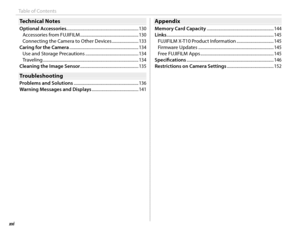 Page 16xvi
Table of Contents
Technical NotesTechnical Notes
Optional Accessories.................................................................... 130
Accessories from FUJIFILM ....................................................... 130
Connecting the Camera to Other Devices  ......................... 133
Caring for the Camera ................................................................. 134 Use and Storage Precautions  .................................................. 134
Traveling...