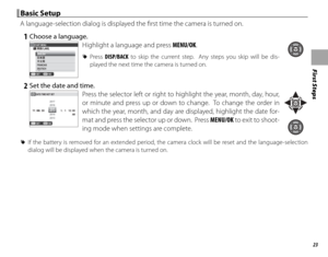 Page 3923
First Steps
 Basic Setup Basic  Setup
A language-selection dialog is displayed the fi rst time the camera is turned on.
 1  Choose a language.
START MENU
NOSETENGLISH
FRANCAIS
DEUTSCH
Highlight a language and press MENU/OK.
 
R Press  DISP/BACK to skip the current step.  Any steps you skip will be dis-
played the next time the camera is turned on.
 2  Set the date and time.
NOSET
YY.  MM.  DD
DATE / TIME NOT SET
 1.   1201512 : 00AM2014
2013 2017
2016
Press the selector left or right to highlight the...