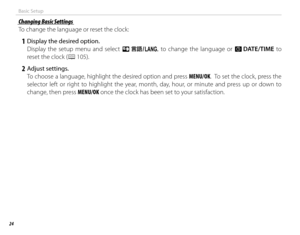 Page 4024
Basic Setup
 Changing Basic Settings Changing Basic Settings
To change the language or reset the clock:
 1  Display the desired option.Display the setup menu and select Q  a to change the language or F  DATE/TIME to 
reset the clock (P 105).
 2 Adjust settings. To choose a language, highlight the desired option and press MENU/OK.  To set the clock, press the 
selector left or right to highlight the year, month, day, hour, or minute and press up or down to 
change, then press MENU/OK once the clock has...