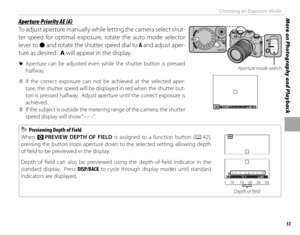 Page 6953
More on Photography and PlaybackChoosing an Exposure Mode
 Aperture-Priority AE (A) Aperture-Priority AE (A)
To adjust aperture manually while letting the camera select shut-
ter speed for optimal exposure, rotate the auto mode selector 
lever to z and rotate the shutter speed dial to A and adjust aper-
ture as desired.  A will appear in the display.
 
R Aperture can be adjusted even while the shutter button is pressed 
halfway.
 
Q If the correct exposure can not be achieved at the selected aper-...