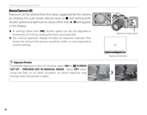 Page 7054
Choosing an Exposure Mode
 Manual Exposure (M) Manual Exposure (M)
Exposure can be altered from the value suggested by the camera 
by rotating the auto mode selector lever to z and setting both 
shutter speed and aperture to values other than  A.  M will appear 
in the display.
 
R At settings other than 180X, shutter speed can also be adjusted in 
increments of 1
/3 EV by rotating the front command dial.
 
R The manual exposure display includes an exposure indicator that 
shows the amount the picture...