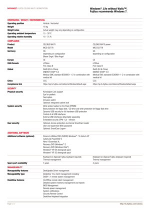 Page 5Datasheet Fujitsu CELsius M470  Workstation Page 5 / 7 http://ts.fujitsu.com/celsiusWindows®. Life without Walls™.
Fujitsu recommends Windows 7.
Dimensions / Weight / environmentaL
operating position Vertical / horizontal
Weight 18 kg
Weight notes Actual weight may vary depending on configuration
operating ambient temperature 15 - 35°C
operating relative humidity 10 - 75 %
comPLiance
ProductCELsius M470 CELsius M470 power
model MCs-d2778 MCs-d2778
germany gs
depending on configuration
blauer Engel / blue...