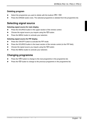 Page 21  MYRICA P42-1A / P42-2 / P50-2 
A26361-K1040-Z120-1-M119, edition 3  English - 19 
Deleting program 
►  Select the programme you want to delete with the buttons  / . 
►   Press the ERASE button (red). The selected pr ogramme is deleted from the programme list. 
Selecting signal source 
Selecting signal source for main display 
►  Press the SOURCE button in the upper section of the remote control. 
►   Choose the signal source  you require using the 
 button. 
►   Press the MENU button to activate your...