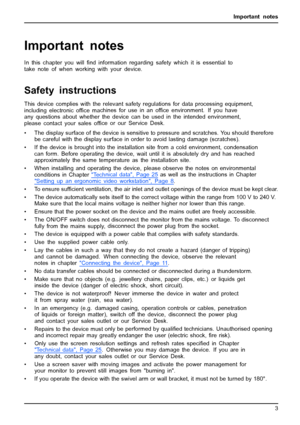 Page 11Important notes
Important notes
Importantnotes NotesIn this chapter you willﬁnd information regarding safety which it is essential to
take note of when working with your device.
Safety instructions
This device complies with the relevant safety regulations for data processing equipment,
including electronic ofﬁce machines for use in an ofﬁce environment. If you have
any questions about whether the device can be used in the intended environment,
please contact your sales ofﬁce or our Service Desk.
• The...