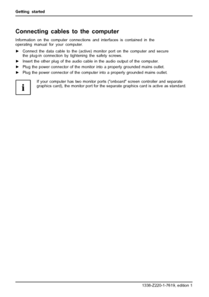 Page 20Getting started
Connecting cables to the computer
Information on the computer connections and interfaces is contained in the
operating manual for your computer.
►Connect the data cable to the (active) monitor port on the computer and secure
the plug-in connection by tightening the safety screws.
►Insert the other plug of the audio cable in the audio output of the computer.
►Plug the power connector of the monitor into a properly grounded mains outlet.
►Plug the power connector of the computer into a...