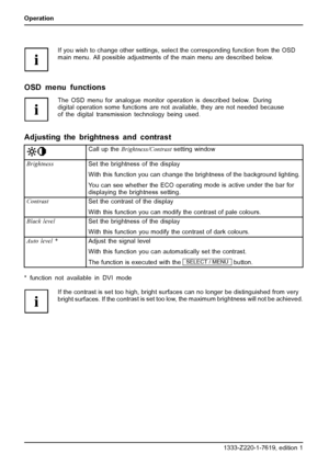 Page 26Operation
If you wish to change other settings, select the corresponding function from the OSD
main menu. All possible adjustments of the main menu are described below.
OSD menu functions
The OSD menu for analogue monitor operation is described below. During
digital operation some functions are not available, they are not needed because
of the digital transmission technology being used.
Adjusting the brightness and contrast
Call up theBrightness/Contrastsetting window
Brightness
Set the brightness of the...