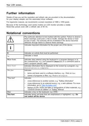 Page 10Your LCD screen...
Further information
Details of how you set the resolution and refresh rate are provided in the documentation
for your display adapter and the associated driver software.
For ergonomic reasons, we recommend ascreen resolution of 1680 x 1050 pixels.
Because of the technology used (active matrix) an LCD monitor provides a totally
ﬂicker-free picture even with a refresh rate of 60 Hz.
Notational conventions
Pay particular attention to text marked with this symbol. Failure to observe
these...