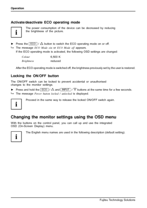 Page 26Operation
Activate/deactivate ECO operating mode
The power consumption of the device can be decreased by reducing
the brightness of the picture.
►Press the
ECO/button to switch the ECO operating mode on or off.
The messageECO Mode einorECO Mode offappears.
If the ECO operating mode is activated, the following OSD settings are changed:
Colour
6,500 K
Brightness
reduced
After the ECO operating mode is switched off, the brightness previously set by the user is restored.
Locking the ON/OFF button
The ON/OFF...