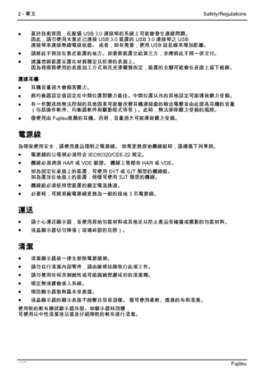 Page 144
2 - 華文  Safety/Regulations 
●  基於技術原因，在配備 USB 3.0 連接埠的系統上可能會發生連線問題。 
因此，請勿使用太靠近已連接 USB 3.0 裝置的 USB 3.0 連接埠之 USB 
連接埠來連接無線電接收器。 或者，如有需要，使用 USB 延長線來增加距離。   
●   請將此手冊放在靠近裝置的地方。如要將裝置交給第三方，亦應將此手冊一併交付。 
●   建議您將裝置安置在材質穩定且防滑的表面上。 
因為視傢俱使用的表面加工方式和亮光漆種類而定，裝置的支腳可能會在表面上留下痕跡。 
連接耳機 
●   耳機音量過大會損害聽力
。 
●
  將均衡器設定值設定在中間位置對聽力最佳。中間位置以外的其他設定可能導致聽力受損
。 
●
  有一些製造商無法控制的其他因素可能會改變耳機連接處的輸出電壓並由此提高耳機的音量 
（包括操作軟件、均衡器軟件和驅動程式等等）。此時，無法排除聽力受損的風險。 
●
  僅使用由 Fujitsu推薦的耳機。否則，音量過大可能導致聽力受損
。 
電源線 
為確保使用安全，請使用產品隨附之電源線。...