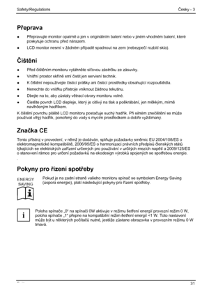 Page 37
Safety/Regulations Česky - 3 
Fujitsu  31 
Přeprava 
●  P řepravujte monitor opatrn ě a jen v originálním balení nebo v jiném vhodném balení\
, které 
poskytuje ochranu př ed nárazem. 
●   LCD monitor nesmí v žádném p řípadě spadnout na zem (nebezpe čí rozbití skla). 
Č išt ění 
●  P řed č ištěním monitoru vytáhn ěte síťovou zástr čku ze zásuvky. 
●  Vnit řní prostor sk říně smí  čistit jen servisní technik. 
●  K  čišt ění nepoužívejte  čisticí prášky ani  čisticí prostř edky obsahující rozpoušt ědla....