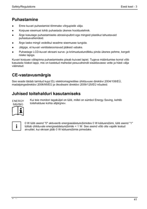 Page 47
Safety/Regulations Eesti keel - 3 
Fujitsu 41 
Puhastamine 
●  Enne kuvari puhastamist tõmmake võrgupistik välja. 
●
  Korpuse sisemust tohib  puhastada üksnes hooldustehnik. 
●   Ärge kasutage puhastamiseks abrasiivpulbrit ega mingeid plastikut lahustavaid  puhastusvahendeid. 
●   Ärge laske mingil vedelikul seadme sisemusse tungida. 
●   Jälgige, et kuvari vent ilatsiooniavad jääksid vabaks. 
●   Puhastage LCD-kuvari ekraani surve- ja kr iimustustundlikku pinda üksnes pehme, kergelt 
niiske lapiga....