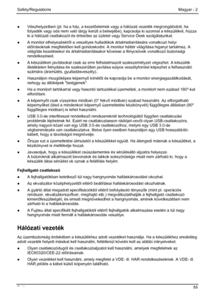 Page 61
Safety/Regulations Magyar - 2 
●  Vészhelyzetben (pl. ha a ház, a kezel őelemek vagy a hálózati vezeték megrongálódott, ha 
folyadék vagy oda nem való tárgy került a belse jébe), kapcsolja ki azonnal a készüléket, húzza 
ki a hálózati csatlakozót és  értesítse az üzletet vagy Service Desk szolgálatunkat. 
●   A monitor elhelyezésér ől a veszélyes hulladékok ártalmatlanítására vonatkozó helyi 
el őírásoknak megfelel ően kell gondoskodni. A monitor háttér világítása higanyt tartalmaz. A 
világítás...