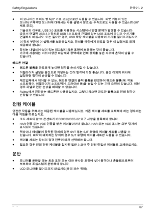 Page 73
Safety/Regulations 한국어 - 2 
●  이 모니터는 와이드 방식(0° 가로 모드)으로만 사용할 수 있습니다. 피벗 기능이 있는 
모니터(구체적인 모니터에 대해서는 사용 설명서 참조)는 수직으로도 사용할 수 있습니다(90° 
세로 모드). 
●
  기술상의 이유로, USB 3.0 포트를 사용하는 시스템에서 연결 문제가 발생할 수 있습니다. 
따라서 연결된 USB 3.0 장치로 USB 3.0 포트에 근접해 있는 USB 포트에 라디오 수신기를 
연결하지 마십시오. 또는 필요한 경우, USB 확장 케이블을 사용하여 거리를 떨어뜨리십시오.  
●
  이 장치 부근에 이 설명서를 보관하십시오. 장치를 타인에게 양도할 경우 이 설명서도 함께 
제공해야 합니다. 
●
  장치는 내열/내수성이 있는 미끄럽지 않은 표면에 보관하는 것이 좋습니다. 
가구에 사용되는 여러 다양한 마감재와 광택제로 인해 장치를 놓은 자리에 흔적이 남을 수 
있습니다. 
헤드폰 연결 
●
  헤드폰 볼륨을 과도하게 높이면...