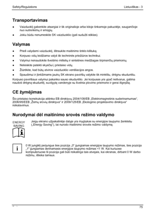 Page 81
Safety/Regulations Lietuviškas - 3 
Fujitsu  75 
Transportavimas 
● Vaizduokl į gabenkite atsargiai ir tik originalioje arba kitoje tinkamoje pakuot ėje, saugančioje 
nuo sutrenkimų ir sm ūgių. 
●  Jokiu būdu nenumeskite SK vaizduoklio (gali sudužti stiklas). 
Valymas 
●  Prieš valydami vaizduokl į, ištraukite maitinimo tinklo kištuk ą. 
●  Korpuso vid ų leidžiama valyti tik technin ės priežiūros technikui. 
●   Valymui nenaudokite šveitimo milteli ų ir sintetines medžiagas tirpinančių priemoni ų. 
●...