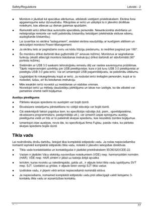 Page 83
Safety/Regulations Latviski - 2 
●  Monitors ir j āutilizē kā speci ālus atkritumus, atbilstoši viet ējiem priekšrakstiem. Ekrāna fona 
apgaismojums satur dz īvsudrabu. Rī kojoties ar ier īci un utiliz ējot to ir jāievēro droš ības 
noteikumi, kas attiecas  uz dienas gaismas spuldz ēm. 
●  Remont ēt ierīci dr īkst tikai autoriz ēts speciālistu person āls. Nesankcion ēta atvēršana un 
nelietpratī gs remonts var rad īt palielinātu bī stamību lietot ājam (elektrisk ās strāvas sitienu, 
aizdegšan ās bīstam...