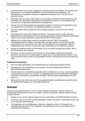 Page 89
Safety/Regulations Nederlands - 2 
●  Het beeldscherm moet worden weggedaan overeenk omstig de plaatselijke voorschriften voor 
speciaal afval. De achter grondverlichting van het beeldsc herm bevat kwikzilver. Bij 
behandeling en verwijdering moeten de veiligheidsv oorschriften voor TL-buizen in acht 
genomen worden. 
●   Reparaties aan het toestel mogen alleen door  bevoegde vakmensen worden uitgevoerd. Als 
het toestel niet vakkundig wordt geopend en  gerepareerd kunnen er zich ernstige gevaren...