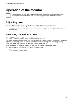 Page 11
Operation of the monitor 
Operation of the monitor 
i 
Note that when screens with shiny front surrounds are positioned, the surrounds may 
cause troublesome reflections  from background light sources and bright surfaces. 
Adjusting rake 
The rake of the monitor can be adjusted fo rward and back from its vertical position. 
►  Grasp the monitor with both hands on the right  and left edge of the casing and adjust it to the 
desired rake. 
Switching the monitor on/off 
The ON/OFF switch is used for...