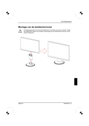 Page 101
 LCD-beeldscherm 
Uitgave 2 Nederlands - 9 
Montage van de beeldschermvoet 
!
Het displayoppervlak van het LCD-beeldscherm is gevoelig voor druk en krassen. Plaa\
ts 
het beeldscherm tijdens de montage of demontage van de beeldschermvoet d\
us op een 
zachte ondergrond. 
 