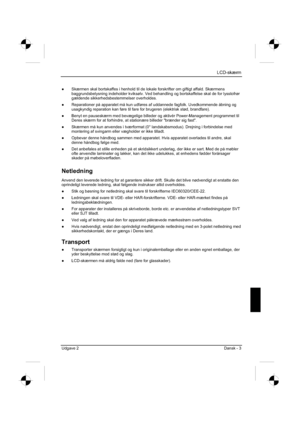 Page 107
LCD-skærm
Udgave 2 Dansk - 3 
”  Skærmen skal bortskaffes i henhold til de lokale forskrifter om gifti\
gt affald. Skærmens 
baggrundsbelysning indeholder kviksølv. Ved behandling og bortskaffelse skal de for lysstofrør 
gældende sikkerhedsbestemmelser overholdes. 
”   Reparationer på apparatet må kun udføres af uddannede fagfolk. \
Uvedkommende åbning og 
usagkyndig reparation kan føre til fare for brugeren (elektrisk stød, b\
randfare). 
”   Benyt en pauseskærm med bevægelige billeder og aktivér...