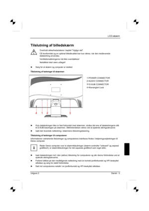 Page 109
LCD-skærm
Udgave 2 Dansk - 5 
Tilslutning af billedskærm 
!
Overhold sikkerhedsrådene i kapitel "Vigtige råd". 
CE-konformitet og en optimal billedkvalitet kan kun sikres, når den m\
edleverede 
dataledning anvendes. 
Ventilationsåbningerne må ikke overdækkes! 
Netstikket skal være udtaget! 
y   Sørg for at skærm og computer er slukket. 
Tilslutning af ledninger til skærmen 
y   Hvis dataledningen ikke er fast forbundet med skærmen, sluttes det ene af dataledningens stik 
til D-SUB bøsningen...