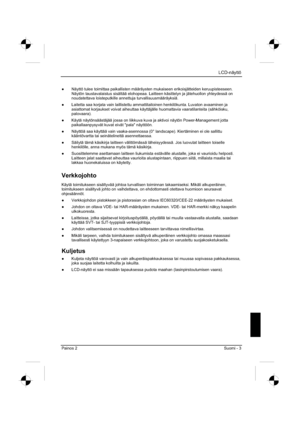 Page 119
LCD-näyttö 
Painos 2 Suomi - 3 
”  Näyttö tulee toimittaa paikallisten määräysten mukaiseen erikoisjätteiden keruupisteeseen. 
Näytön taustavalaistus sisältää elohopeaa. Laitteen käsittel\
yn ja jätehuollon yhteydessä on 
noudatettava loisteputkille annettuja turvallisuusmääräyksiä. 
”   Laitetta saa korjata vain laillistettu ammattitaitoinen henkilökunta. Luvaton avaaminen ja 
asiattomat korjaukset voivat aiheuttaa käyttäjälle huomattavia vaaratilanteita (sähköisku, 
palovaara).
”   Käytä...