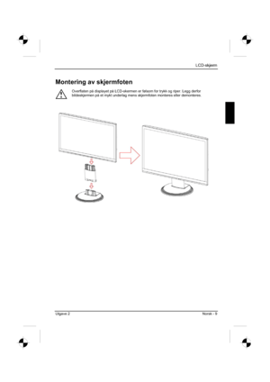 Page 149
LCD-skjerm
Utgave 2 Norsk - 9 
Montering av skjermfoten 
!
Overflaten på displayet på LCD-skermen er følsom for trykk og riper. Legg derfor 
bildeskjermen på et mykt underlag mens skjermfoten monteres eller demonteres. 
 