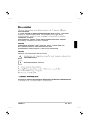 Page 153
Väljaanne 2 Eesti keel - 1 
Sissejuhatus
Käesolevas käsiraamatus on toodud tähtis informatsioon, mida Te vajate oma LCD-kuvari 
kasutuselevõtmiseks.
LCD-kuvari juhtimiseks on vajalik VGA-liidesega kuvaadapter (kuvari kon\
troller). Ekraan töötleb 
andmeid, mis talle kuvaadapteri poolt ette antakse. Režiimide (erald\
usvõime ja kuva 
värskendussagedus) seadistamine kuulub kuvaadapteri või vastavalt selle juurde kuuluva 
draiveritarkvara kompetentsi. 
Kuvari esimest korda kasutusele võtmisel tuleks...