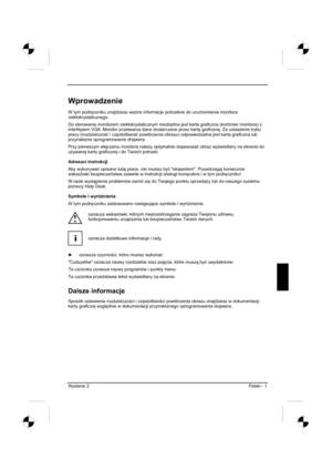 Page 201
Wydanie 2 Polski - 1 
Wprowadzenie
W tym podr
czniku znajdziesz wa *ne informacje potrzebne do uruchomienia monitora 
ciek áokrystalicznego. 
Do sterowania monitorem ciek áokrystalicznym niezb 
dna jest karta graficzna (kontroler monitora) z 
interfejsem VGA. Monitor przetwarza dane dostarczane przez kart 
 graficzn . Za ustawienie trybu 
pracy (rozdzielczo ü i cz 
stotliwo ü powtórzenia obrazu) odpowiedzialna jest karta graficzna lub 
przynale *ne oprogramowanie drajwera. 
Przy pierwszym w...