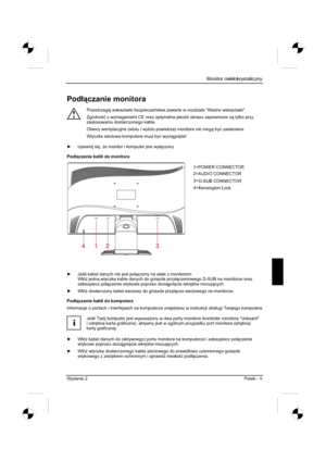 Page 205
 Monitor ciekáokrystaliczny 
Wydanie 2  Polski - 5 
Podáczanie monitora 
!
Przestrzegaj wskazówki bezpiecze stwa zawarte w rozdziale "Wa *ne wskazówki". 
Zgodno ü z wymaganiami CE oraz optymalna jako ü obrazu zapewnione s  tylko przy 
zastosowaniu dostarczonego kabla. 
Otwory wentylacyjne (wlotu i wylotu powietrza) monitora nie mog  by ü zas áaniane.
Wtyczka sieciowa komputera musi by ü wyci gni 
ta! 
y  Upewnij si 
,*e monitor i komputer jest wy áczony. 
Pod áczanie kabli...