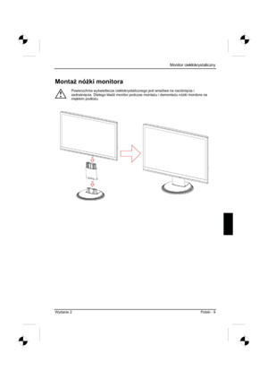 Page 209
 Monitor ciekáokrystaliczny 
Wydanie 2  Polski - 9 
Monta* nó *ki monitora 
!
Powierzchnia wy wietlacza ciek áokrystalicznego jest wra *liwa na naci ni 
cia i 
zadra ni 
cia. Dlatego k áad ( monitor podczas monta *u i demonta *u nó *ki monitora na 
mi 
kkim pod áo *u.
 