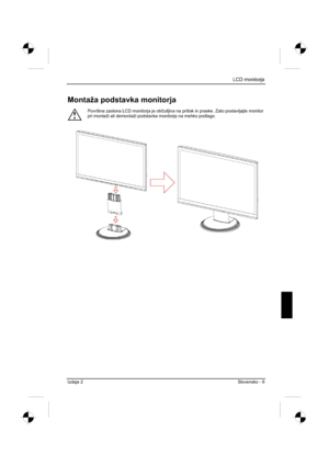 Page 221
LCD monitorja 
Izdaja 2 Slovensko - 9 
Montaža podstavka monitorja 
!
Površina zaslona LCD monitorja je obþutljiva na pritisk in praske. Zato postavljajte monitor 
pri montaži ali demontaži podstavka monitorja na mehko podlago. 
 