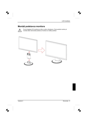 Page 233
LCD monitora
Vydanie 2 Slovenský - 9 
Montáž podstavca monitora 
!
Povrch displeja LCD monitora je citlivý na tlak a škrabance. Preto položte monitor pri 
montáži alebo demontáži podstavca monitora na mäkký po\
dklad. 
 