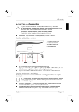 Page 253
LCD monitor 
Kiadás 2 Magyar - 5 
A monitor csatlakoztatása 
!
Ügyeljen a "Fontos útmutatások" cím& fejezetben közölt biztonsági el írásokra! 
Az EK szabványainak csak akkor lehet megfelelni és az optimális képmin séget is csak 
akkor lehet elérni, ha a készülékhez adott adatvezetéket \
használja. 
A friss leveg  és elhasznált leveg  nyílásait nem szabad eltakarni! 
A számítógép hálózati dugójának kihúzott hely\
zetben kell lennie! 
y   Állapítsa meg, hogy a monitor és a számítógép...