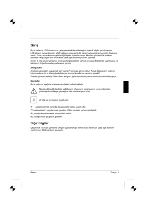 Page 285
Basım 2Türkçe - 1 
Giriú
Bu el kitabında LCD ekranınızın çalı úmasında kullanabilece ÷iniz önemli bilgiler yer almaktadır.
LCD ekranın kumandası için VGA ba ÷lantı yerine sahip bir ekran kartına (ekran kontrolü) ihtiyacınız
vardır. Ekran, ekran kartının gönderdi ÷i bilgiler üzerinde çalı úır. Modinin (çözünürlük ve ekran 
yenileme sıklı ÷ı) ayarı için ekran kartı yada ilgili donanım yazılımı yetkilidir. 
Ekranı ilk kez çalı útırıyorsanız, ekran göstergesini ekran kartına en uygun bi biçimde uyarlamanız...