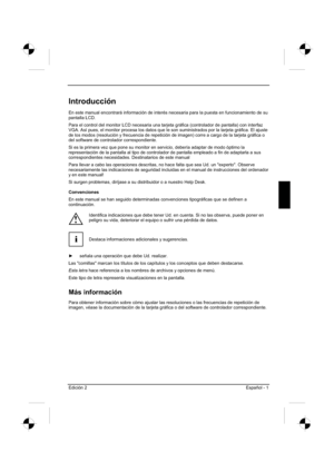 Page 45
Edición 2 Español - 1 
Introducción
En este manual encontrará información de interés necesaria para\
 la puesta en funcionamiento de su 
pantalla LCD.
Para el control del monitor LCD necesaria una tarjeta gráfica (controlador de pantalla) con interfaz 
VGA. Así pues, el monitor procesa los datos que le son suministrados \
por la tarjeta gráfica. El ajuste 
de los modos (resolución y frecuencia de repetición de imagen) corre a cargo de la tarjeta grá\
fica o 
del software de controlador correspondiente....